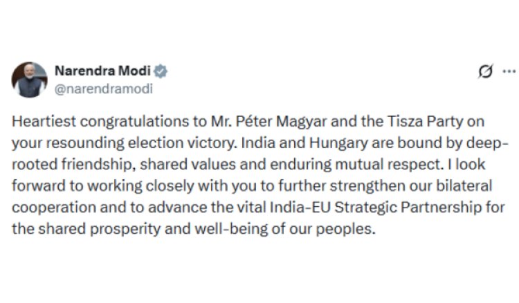 प्रधानमंत्री मोदी ने पीटर मैग्यार और टिस्ज़ा पार्टी को चुनाव में जीत के लिए बधाई दी